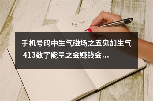 手机号码中生气磁场之五鬼加生气 413数字能量之会赚钱会省钱的手机号码有那些