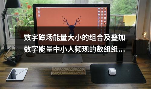 数字磁场能量大小的组合及叠加 数字能量中小人频现的数组组合是哪个