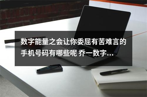 数字能量之会让你委屈有苦难言的手机号码有哪些呢 乔一数字能量学2021年手机号码里有这些数组需注意