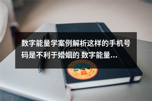 数字能量学案例解析这样的手机号码是不利于婚姻的 数字能量学手机号码中持续有贵人帮忙的数字组合是什么