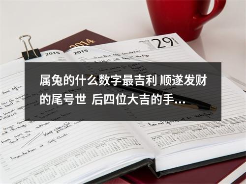 属兔的什么数字最吉利 顺遂发财的尾号世  后四位大吉的手机号
