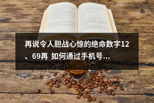 再说令人胆战心惊的绝命数字12、69再  如何通过手机号码解读你的感情婚姻？七夕