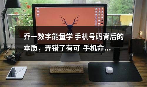 乔一数字能量学 手机号码背后的本质，弄错了有可  手机命运数字的计算方法手机号码的后六位数代表什