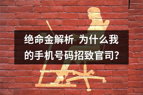 绝命金解析  为什么我的手机号码招致官司？