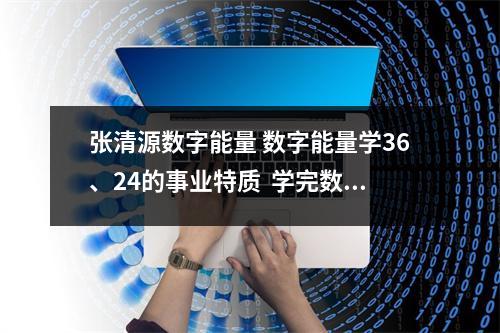 张清源数字能量 数字能量学36、24的事业特质  学完数字能量心得 ：天医代表钱财是不是号码里