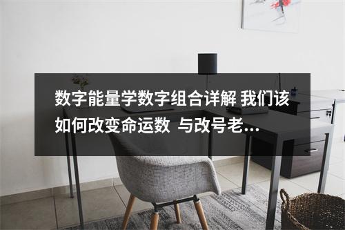 数字能量学数字组合详解 我们该如何改变命运数  与改号老客户对话：