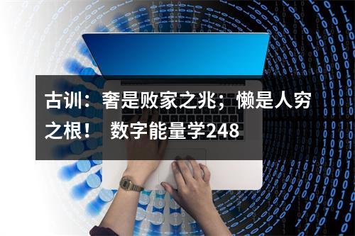 古训：奢是败家之兆；懒是人穷之根！  数字能量学248